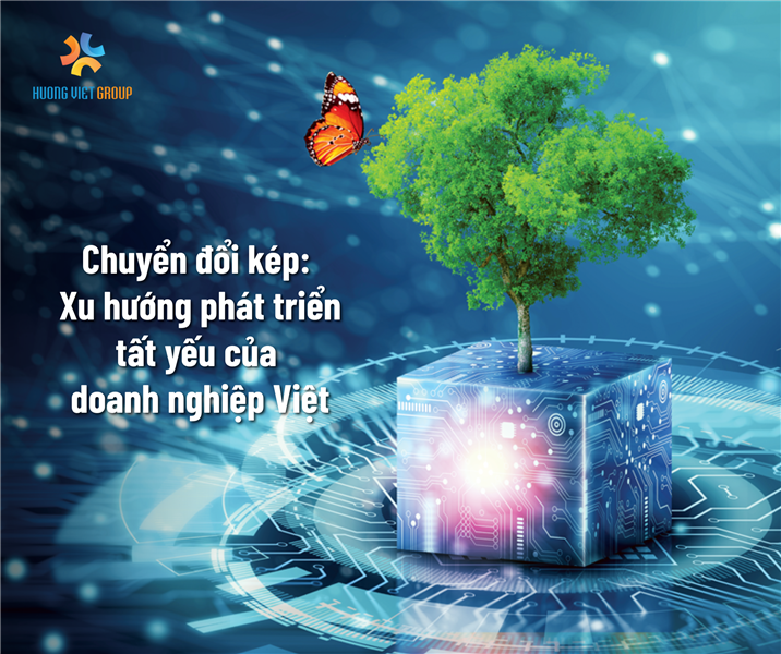 CHUYỂN ĐỔI KÉP: XU HƯỚNG PHÁT TRIỂN TẤT YẾU CỦA DOANH NGHIỆP VIỆT